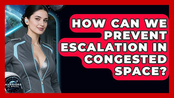 How Can We Prevent Escalation In Congested Space? - Warriors In Space