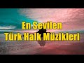 En sevilen trk halk mzikleri kesntsz  2024 trk trkler