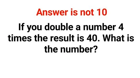 If you double a number 4 times the result is 40. What is the number? VIRAL MATH PROBLEM! 