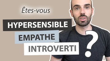 HYPERSENSIBLE, EMPATHE ou INTROVERTI : quelles différences ?