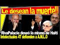 RivaPalacio deseó a Obrador mismo destino del Presidente de Haití. Intelectuales 4T lo pararon