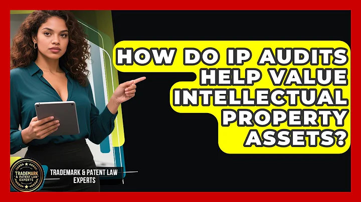 How Do IP Audits Help Value Intellectual Property Assets? - Trademark and Patent Law Experts
