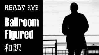 【和訳】Beady Eye - Ballroom Figured (Lyrics / 日本語訳)