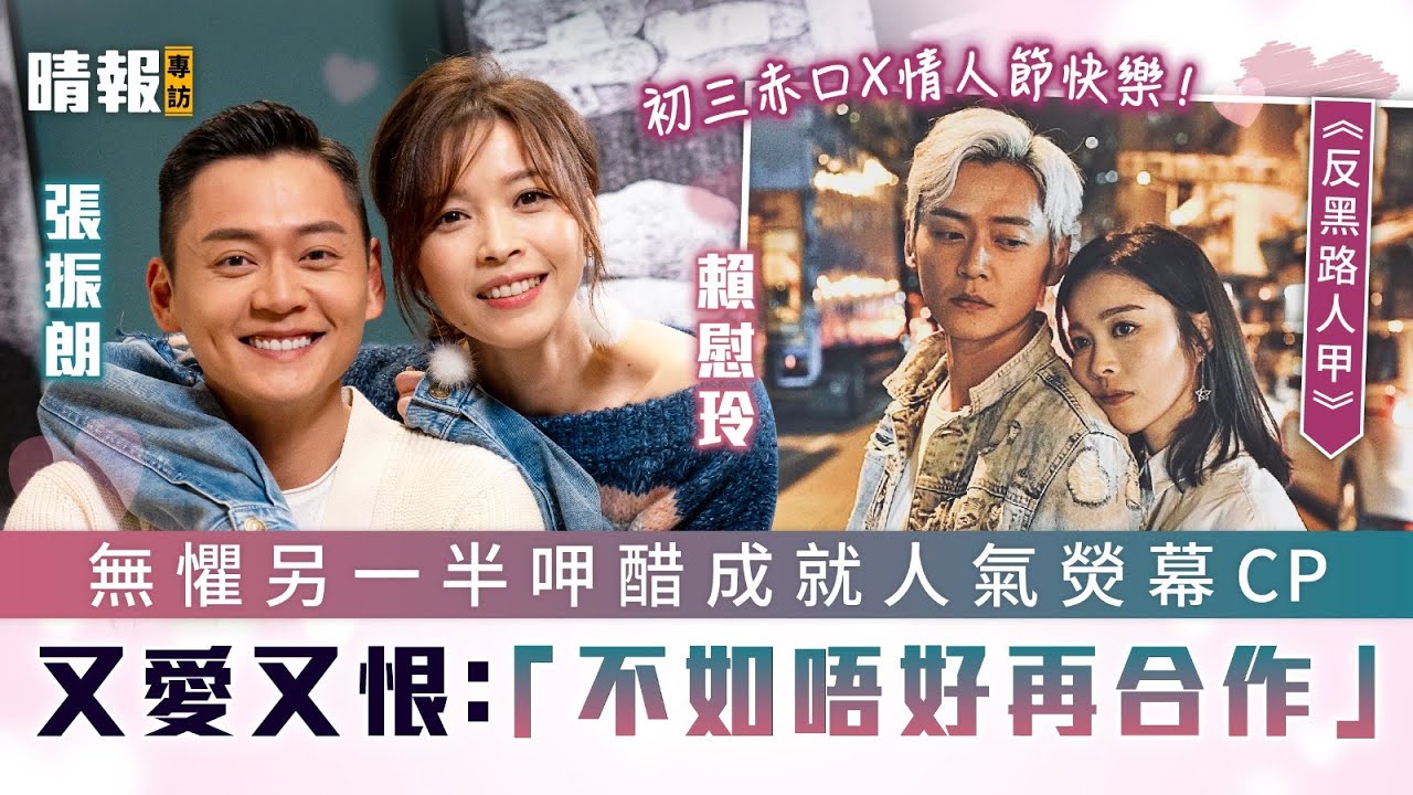 初三赤口X情人節快樂│張振朗賴慰玲無懼伴侶呷醋姐「神鵰俠侶」熒幕CP  又愛又恨：「不如唔好再合作」