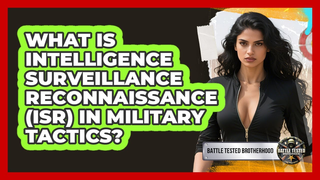 What Is Intelligence Surveillance Reconnaissance (ISR) In Military Tactics?