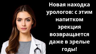 Новая находка урологов: с этим напитком эрекция возвращается даже в зрелые годы!