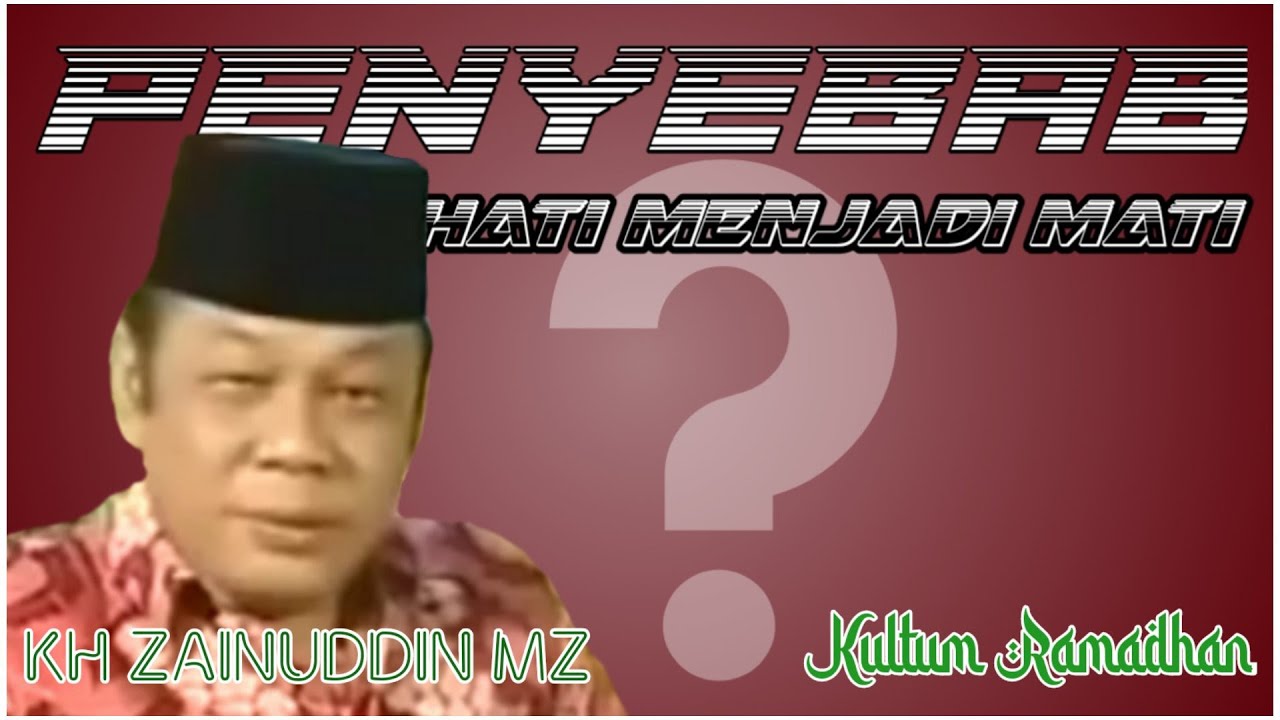 PENYEBAB HATI MENJADI MATI (KULTUM RAMADHAN ZAINUDIN MZ)
