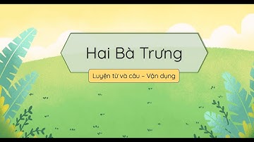 Hai Bà Trưng (Luyện từ và câu – Vận dụng) - Tiếng Việt 3 (Chân trời sáng tạo) [OLM.VN]