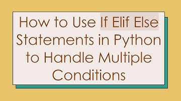 How to Use If Elif Else Statements in Python to Handle Multiple Conditions