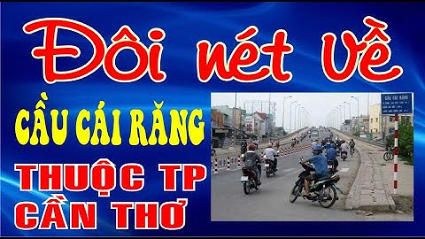 Đôi nét về cầu Cái Răng thuộc thành phố Cần Thơ || KTBI