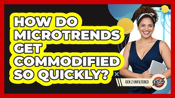How Do Microtrends Get Commodified So Quickly? - Gen Z Unfiltered