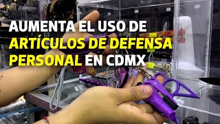 Ante la ola de violencia e inseguridad en CDMX, aumenta el uso de artículos de defensa personal