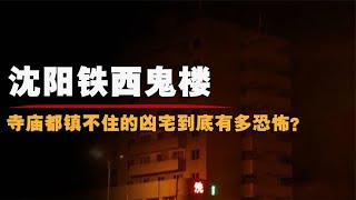 沈阳铁西鬼楼:寺庙都镇压不住的凶煞之地,揭秘艳粉鬼楼前世今生