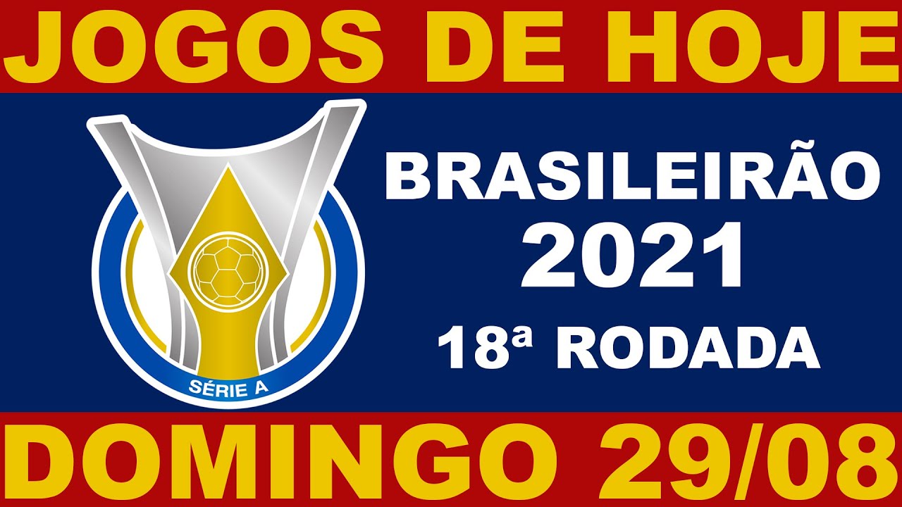 JOGOS DE HOJE - DOMINGO 29/08 - BRASILEIRÃO 2021 SERIE A 18ª RODADA - CAMPEONATO BRASILEIRO 2021