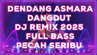 DENDANG ASMARA - PECAH SERIBU  - DANGDUT DJ REMIX 2025 FULL BASS