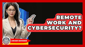 Remote Work And Cybersecurity? - Learn About Libertarianism