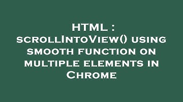 HTML : scrollIntoView() using smooth function on multiple elements in Chrome