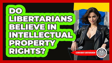 Do Libertarians Believe In Intellectual Property Rights? - Learn About Libertarianism