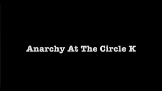 Anarchy At The Circle K
