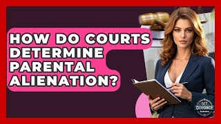 How Do Courts Determine Parental Alienation? - Get Divorce Answers