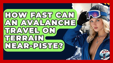 How Fast Can An Avalanche Travel On Terrain Near-piste? - Ask A Ski Bum
