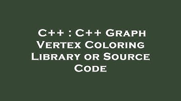 C++ : C++ Graph Vertex Coloring Library or Source Code