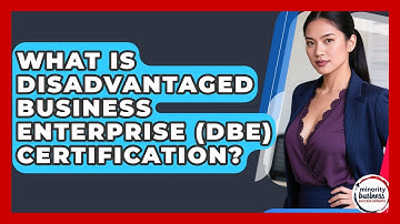 What Is Disadvantaged Business Enterprise (DBE) Certification? - Minority Business Success Experts