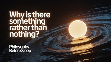 Why Is There Something Rather Than Nothing? | Philosophy Before Sleep
