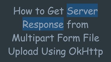How to Get Server Response from Multipart Form File Upload Using OkHttp