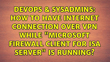 How to have internet connection over VPN while "Microsoft Firewall Client for ISA server" is...