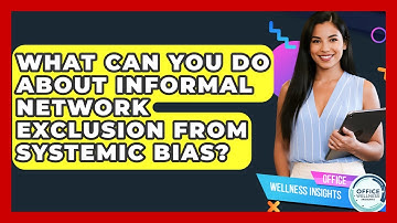 What Can You Do About Informal Network Exclusion From Systemic Bias? - Office Wellness Insights
