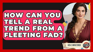 How Can You Tell A Real Trend From A Fleeting Fad? - Gen Z Unfiltered