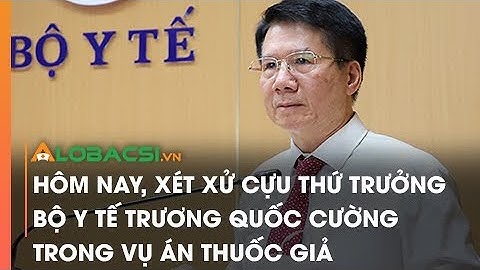Hôm nay, xét xử cựu Thứ trưởng Bộ Y tế Trương Quốc Cường trong vụ án thuốc giả