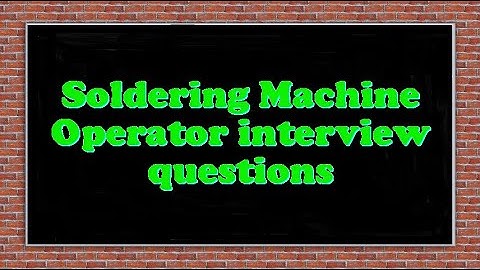 Soldering Machine Operator interview questions