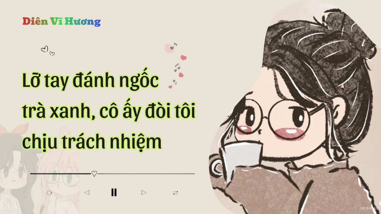 Lỡ tay đánh ngốc trà xanh, cô ấy đến đòi tôi chịu trách nhiệm | Diên Vĩ Hương | Audio Bách Hợp