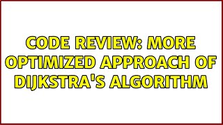 Code Review: More optimized approach of Dijkstra's algorithm (2 Solutions!!)