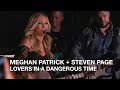 Meghan patrick  steven page  lovers in a dangerous time  playlist live 2018