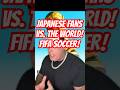 JAPANESE FANS VS. THE WORLD! FIFA SOCCER!