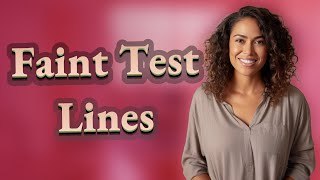 Why Are Pregnancy Test Lines Sometimes Faint Or Blurry?