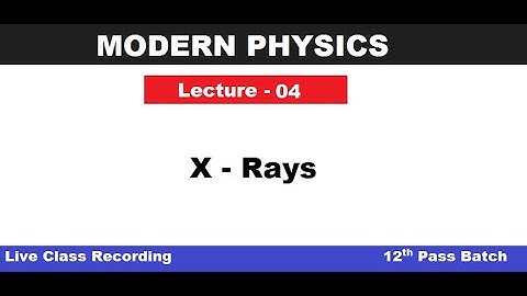 Modern Physics - Lecture - 04 // X - Rays