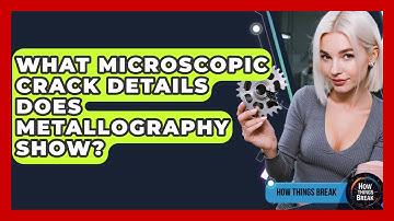 What Microscopic Crack Details Does Metallography Show? - How Things Break