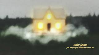 Housefires - Only Jesus (feat. Kirby Kaple, Chandler Moore \& DOE) [Official Audio]