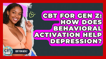 CBT For Gen Z: How Does Behavioral Activation Help Depression? - CBT for Gen Z