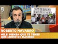 MILEI PIENSA QUE TE TENÉS QUE MORIR DE HAMBRE | Editorial de Roberto Navarro