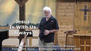 Pastor Bob Joyce "Jesus Is With Us Always" (August 2, 2026 sermon) Household of Faith, Benton, AR