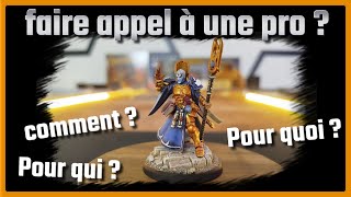 faire appel à une pro pour peindre ses figurines , comment ?  pour qui ? pourquoi ?
