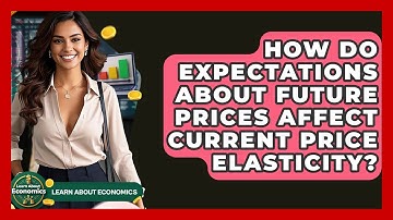 How Do Expectations About Future Prices Affect Current Price Elasticity? - Learn About Economics