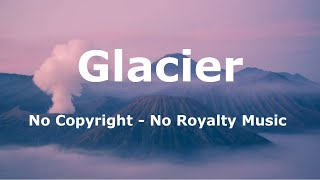 Glacier - Chris Haugen | No Copyright - No Royalty Music