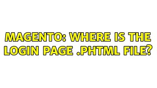 Magento: Where is the login page .phtml file? (3 Solutions!!)