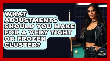 What Adjustments Should You Make For A Very Tight Or Frozen Cluster? - Billiards Hustlers